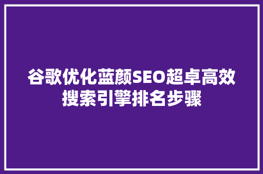 谷歌优化蓝颜SEO超卓高效搜索引擎排名步骤