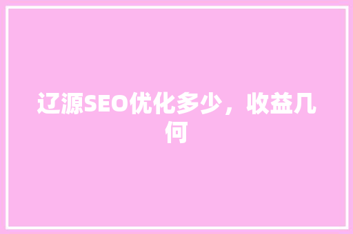 辽源SEO优化多少，收益几何