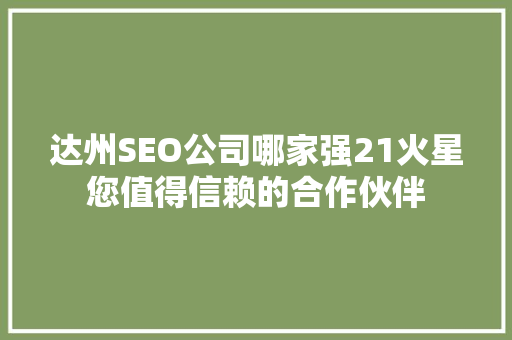 达州SEO公司哪家强21火星您值得信赖的合作伙伴