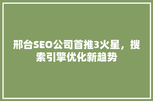 邢台SEO公司首推3火星，搜索引擎优化新趋势
