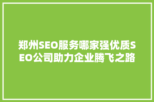 郑州SEO服务哪家强优质SEO公司助力企业腾飞之路