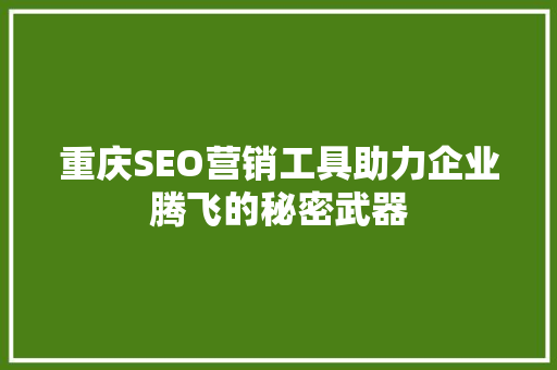 重庆SEO营销工具助力企业腾飞的秘密武器