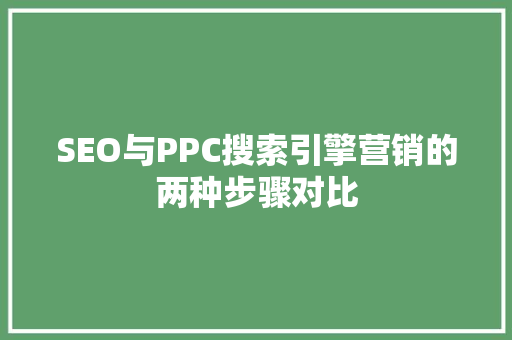 SEO与PPC搜索引擎营销的两种步骤对比