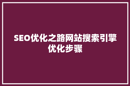 SEO优化之路网站搜索引擎优化步骤