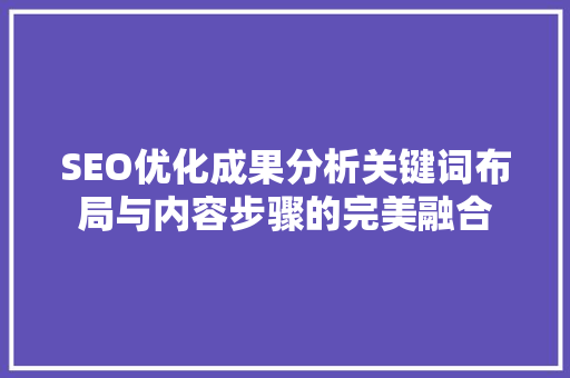 SEO优化成果分析关键词布局与内容步骤的完美融合