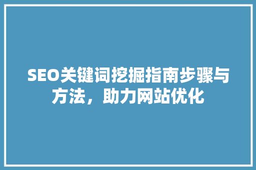 SEO关键词挖掘指南步骤与方法，助力网站优化