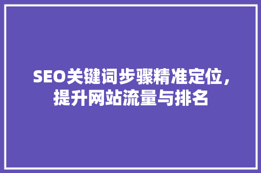 SEO关键词步骤精准定位，提升网站流量与排名