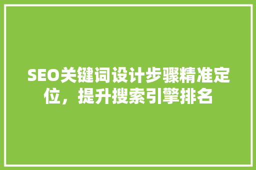 SEO关键词设计步骤精准定位，提升搜索引擎排名