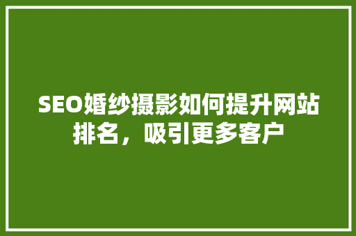 SEO婚纱摄影如何提升网站排名，吸引更多客户