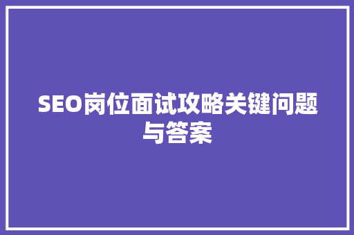 SEO岗位面试攻略关键问题与答案