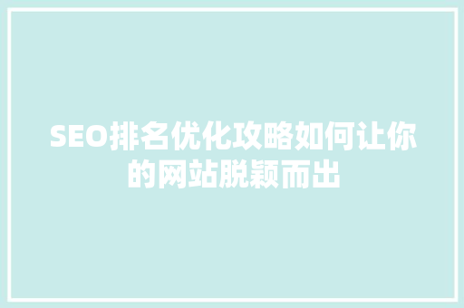 SEO排名优化攻略如何让你的网站脱颖而出