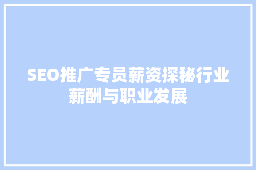 SEO推广专员薪资探秘行业薪酬与职业发展