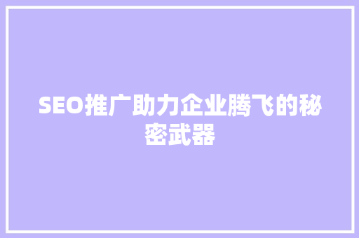 SEO推广助力企业腾飞的秘密武器