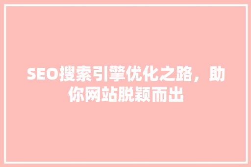 SEO搜索引擎优化之路，助你网站脱颖而出
