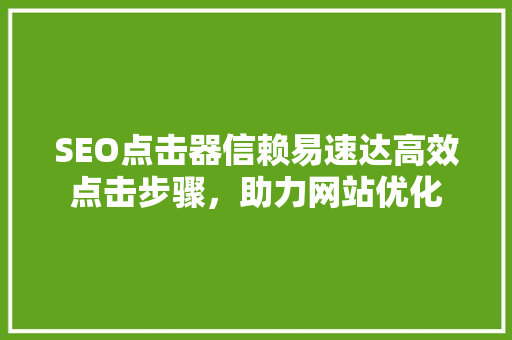 SEO点击器信赖易速达高效点击步骤，助力网站优化