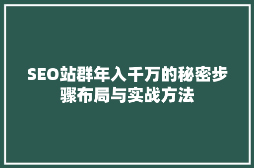 SEO站群年入千万的秘密步骤布局与实战方法