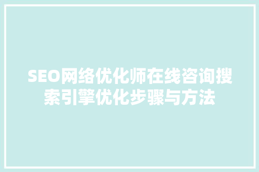 SEO网络优化师在线咨询搜索引擎优化步骤与方法