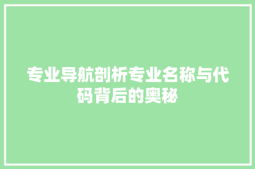 专业导航剖析专业名称与代码背后的奥秘
