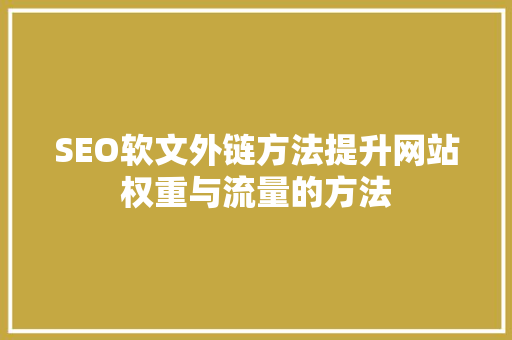 SEO软文外链方法提升网站权重与流量的方法  第1张