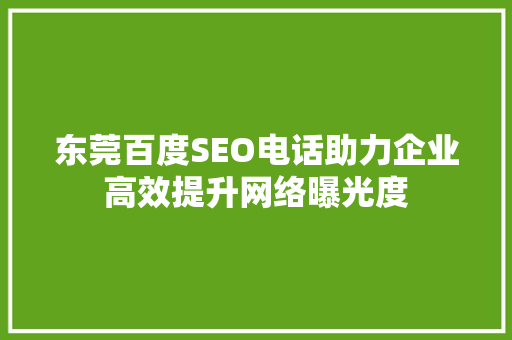 东莞百度SEO电话助力企业高效提升网络曝光度