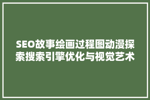 SEO故事绘画过程图动漫探索搜索引擎优化与视觉艺术的完美融合