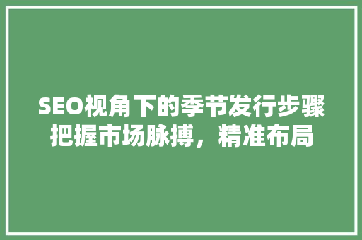 SEO视角下的季节发行步骤把握市场脉搏，精准布局