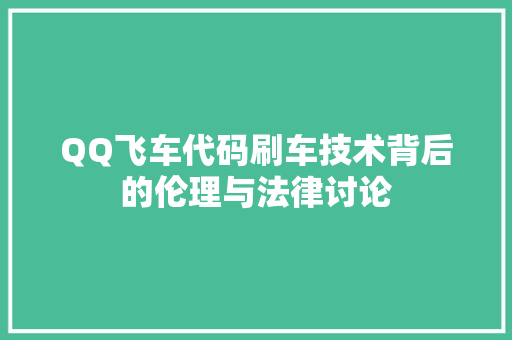 QQ飞车代码刷车技术背后的伦理与法律讨论