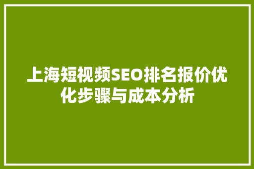 上海短视频SEO排名报价优化步骤与成本分析
