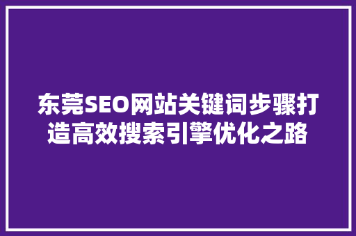 东莞SEO网站关键词步骤打造高效搜索引擎优化之路