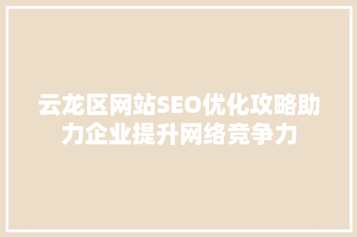 云龙区网站SEO优化攻略助力企业提升网络竞争力