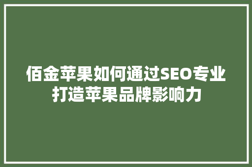 佰金苹果如何通过SEO专业打造苹果品牌影响力