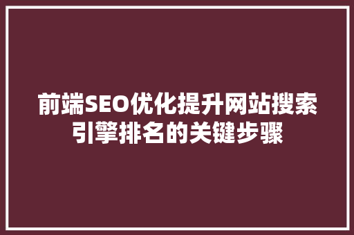 前端SEO优化提升网站搜索引擎排名的关键步骤