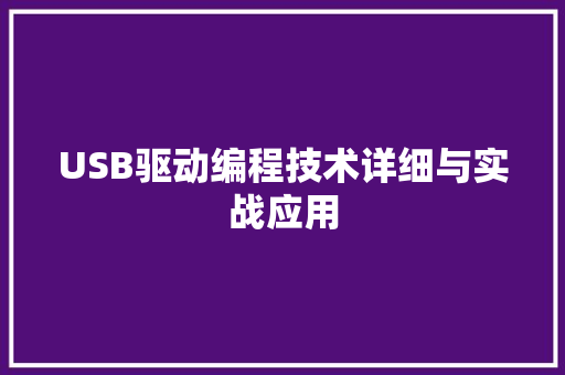 USB驱动编程技术详细与实战应用