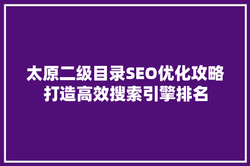 太原二级目录SEO优化攻略打造高效搜索引擎排名