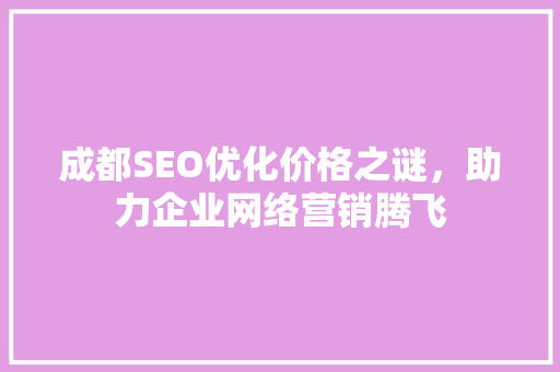 成都SEO优化价格之谜，助力企业网络营销腾飞