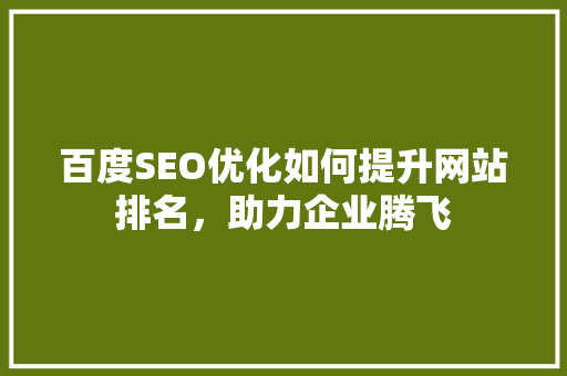 百度SEO优化如何提升网站排名，助力企业腾飞