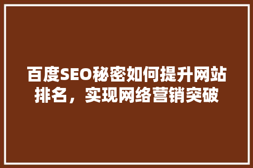 百度SEO秘密如何提升网站排名，实现网络营销突破