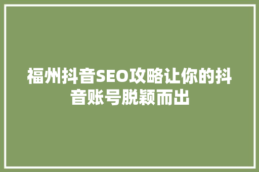 福州抖音SEO攻略让你的抖音账号脱颖而出