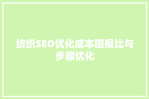 纺织SEO优化成本回报比与步骤优化