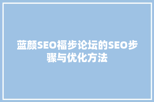 蓝颜SEO福步论坛的SEO步骤与优化方法