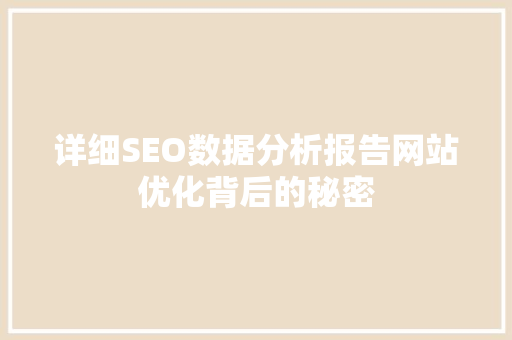 详细SEO数据分析报告网站优化背后的秘密