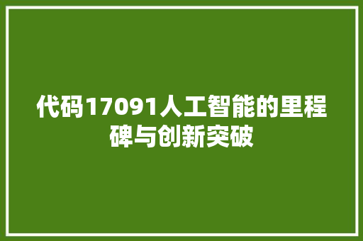 代码17091人工智能的里程碑与创新突破