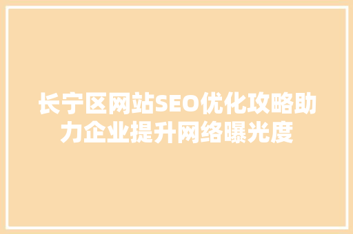 长宁区网站SEO优化攻略助力企业提升网络曝光度
