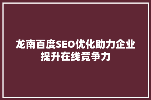 龙南百度SEO优化助力企业提升在线竞争力