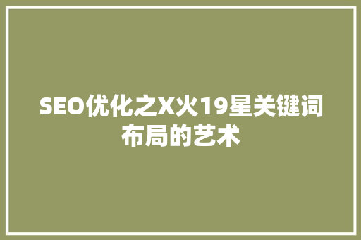 SEO优化之X火19星关键词布局的艺术