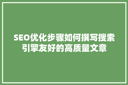 SEO优化步骤如何撰写搜索引擎友好的高质量文章  第1张