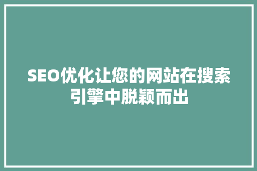 SEO优化让您的网站在搜索引擎中脱颖而出