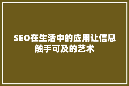 SEO在生活中的应用让信息触手可及的艺术