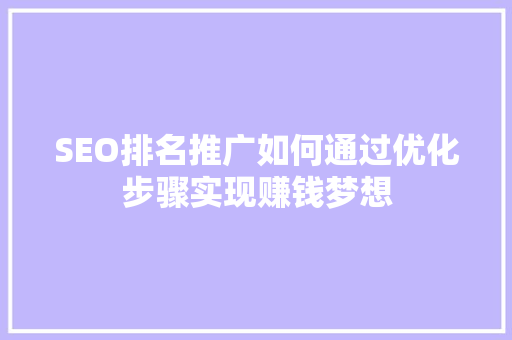 SEO排名推广如何通过优化步骤实现赚钱梦想