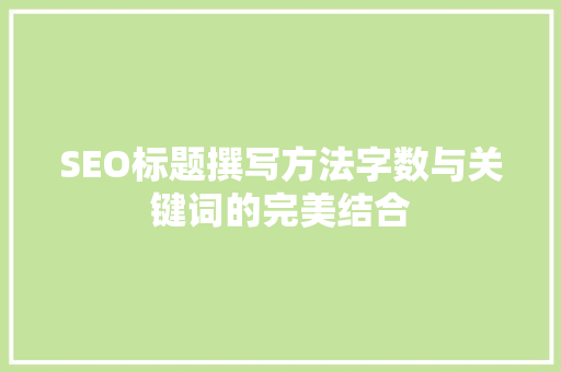 SEO标题撰写方法字数与关键词的完美结合
